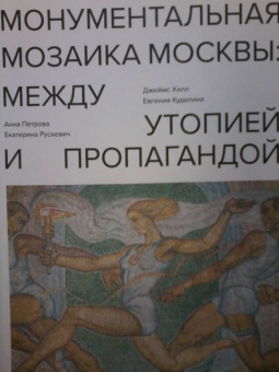 Хилл, Петрова, Куделина: Монументальная мозаика Москвы. Между утопией и пропагандой. 1926-1991