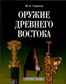 Михаил Горелик: Оружие древнего Востока (IV тысячелетие - IV в. до н.э.)