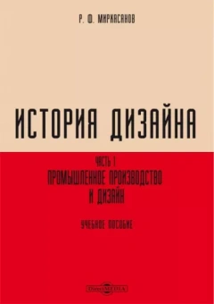 Рустем Мирхасанов: История дизайна. В 2-х частях. Часть 1. Промышленное производство и дизайн. Учебное пособие