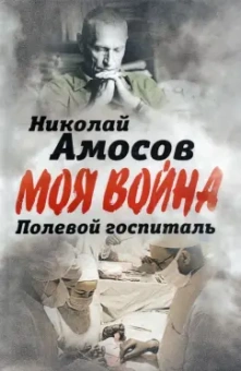 Николай Амосов: Полевой госпиталь. Записки военного хирурга