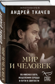 Андрей Протоиерей: Мир и человек. Об именах Бога, исцелении сердца и пути к святости