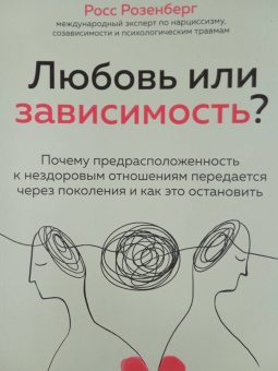 Росс Розенберг: Любовь или зависимость? Как предрасположенность к нездоровым отношениям передается через поколения
