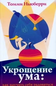 Томми Ньюберри: Укрощение ума. Как научить себя радоваться