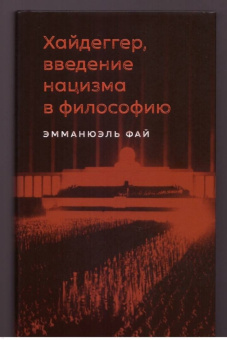 Эмманюэль Фай: Хайдеггер, введение нацизма в философию. На материале семинаров 1933-1935 годов