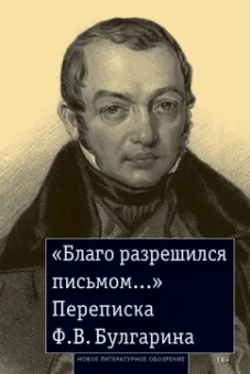 Фаддей Булгарин: «Благо разрешился письмом...». Переписка Ф. В. Булгарина