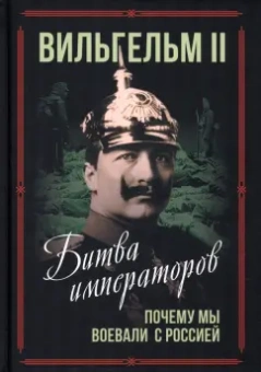 II Вильгельм: Битва императоров. Почему мы воевали с Россией