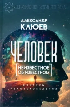 Александр Клюев: Человек. Неизвестное об известном. Контуры человековедения