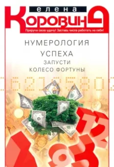 Елена Коровина: Нумерология успеха. Запусти колесо Фортуны
