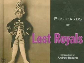 Andrew Roberts: Postcards of Lost Royals