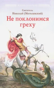 Николай Святитель: Не поклонимся греху. Святоотеческое учение о борьбе со страстями