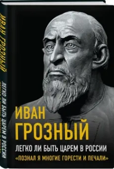 Иоанн Грозный: Легко ли быть царем в России. «Познал я многие горести и печали»