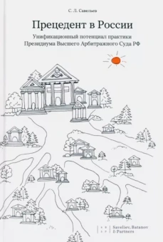 Сергей Савельев: Прецедент в России. Унификационный потенциал практики Президиума Высшего Арбитражного Суда РФ