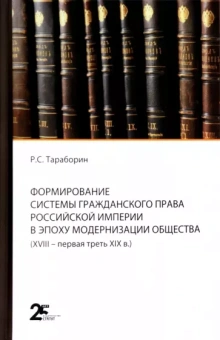 Роман Тараборин: Формирование системы гражданского права Российской империи в эпоху модернизации общества