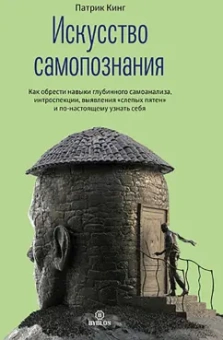 Патрик Кинг: Искусство самопознания. Как обрести навыки глубинного самоанализа, интроспекции