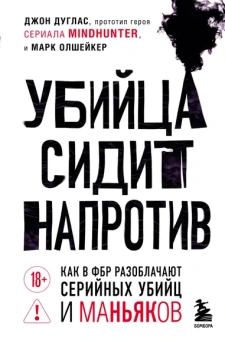 Дуглас Джон, Олшейкер Марк: Убийца сидит напротив. Как в ФБР разоблачают серийных убийц и маньяков