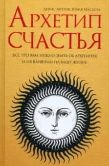 Ануров, Маслова: Архетип счастья. Всё, что вам нужно знать об архетипах и их влиянии на вашу жизнь