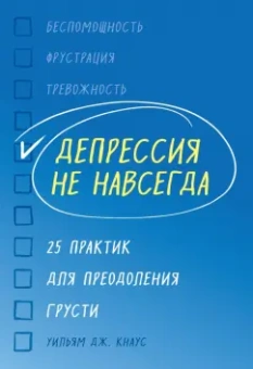 Уильям Кнаус: Депрессия не навсегда. 25 практик для преодоления грусти