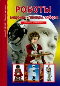 Геннадий Черненко: Роботы, андроиды, геноиды, киборги. Школьный путеводитель