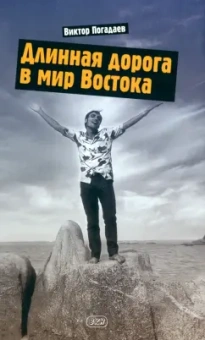 Виктор Погадаев: Длинная дорога в мир Востока. Заметки о себе и своей жизни