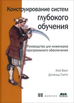 Ванг, Сзето: Конструирование систем глубокого обучения. Руководство для инженеров программного обеспечения