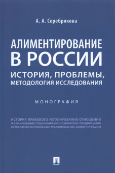 Алла Серебрякова: Алиментирование в России. История, проблемы, методология исследования. Монография