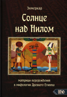 Энмеркар: Солнце над Нилом. Матрицы перерождения в мифологии Древнего Египта