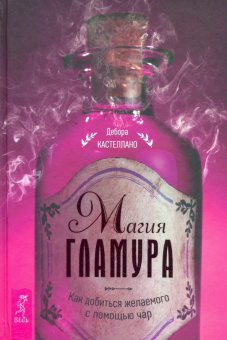 Дебора Кастеллано: Магия гламура. Как добиться желаемого с помощью чар