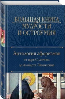 Большая книга мудрости и остроумия. Антология афоризмов от царя Соломона до Альберта Эйнштейна