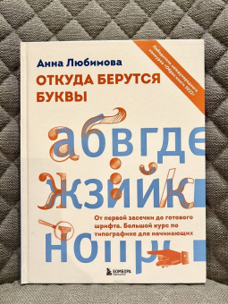 Анна Любимова: Откуда берутся буквы. От первой засечки до готового шрифта. Большой курс по типографике