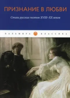 Сумароков, Жуковский, Державин: Признание в любви. Стихи русских поэтов XVIII-XX в.