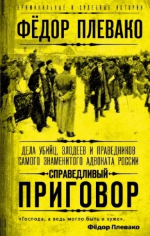 Федор Плевако: Справедливый приговор. Дела убийц, злодеев и праведников самого знаменитого адвоката России