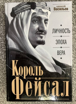 Алексей Васильев: Король Фейсал. Личность, эпоха, вера