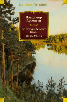 Владимир Арсеньев: По Уссурийскому краю. Дерсу Узала