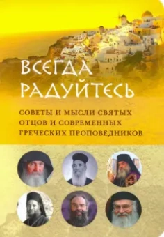 Преподобный, Преподобный, Архимандрит: Всегда радуйтесь. Советы и мысли святых отцов и современных греческих проповедников