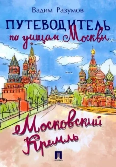 Вадим Разумов: Путеводитель по улицам Москвы. Московский Кремль