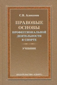 Сергей Алексеев: Правовые основы профессиональной деятельности в спорте. Учебник
