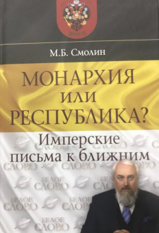 Михаил Смолин: Монархия или республика? Имперские письма к ближним