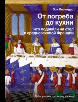 Зои Лионидас: От погреба до кухни. Что подавали на стол в средневековой Франции