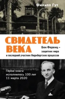 Филипп Гут: Свидетель века. Бен Ференц - защитник мира и последний живой участник Нюрнбергских процессов