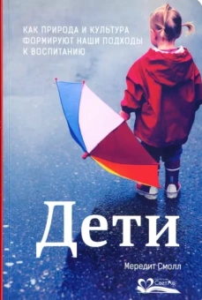 Мередит Смолл: Дети. Как природа и культура формируют наши подходы к воспитанию