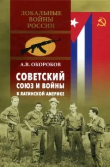 Александр Окороков: Советский Союз и войны в Латинской Америке
