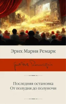 Эрих Ремарк: Последняя остановка. От полудня до полуночи