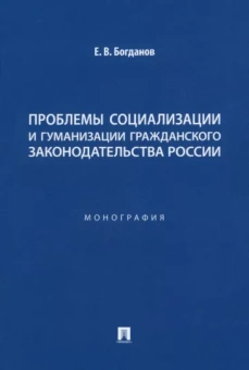 Евгений Богданов: Проблемы социализации и гуманизации гражданского законодательства России. Монография