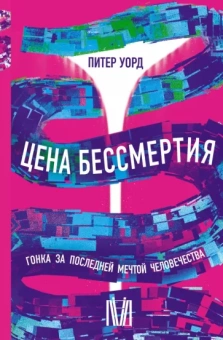Питер Уорд: Цена бессмертия. Гонка за последней мечтой человечества