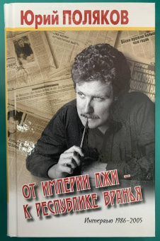Юрий Поляков: От империи лжи - к республике вранья. Интервью 1986-2005