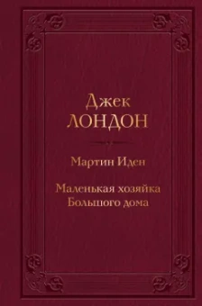 Джек Лондон: Мартин Иден. Маленькая хозяйка Большого дома