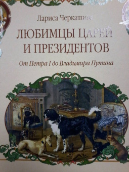 Лариса Черкашина: Любимцы царей и президентов. От Петра I до Владимира Путина