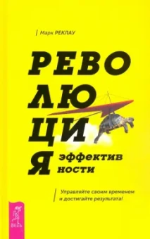 Марк Реклау: Революция эффективности. Управляйте своим временем и достигайте результата!