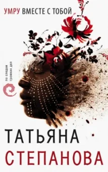 Татьяна Степанова: Умру вместе с тобой
