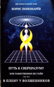 Борис Пономарев: Путь к сверхразуму или таинственное без тайн. В плену волшебников
